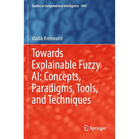 Studies in Computational Intelligence Towards Explainable Fuzzy Ai: Concepts, Paradigms, Tools, and Techniques, Book 1047, (Paperback)