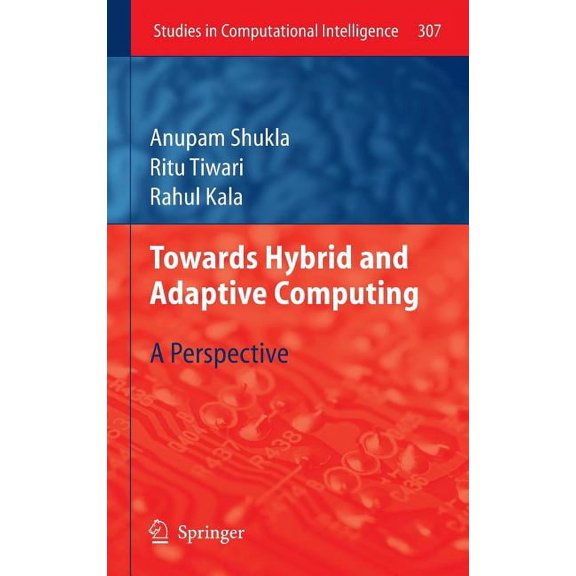 Studies in Computational Intelligence Towards Hybrid and Adaptive Computing: A Perspective, Book 307, (Hardcover)