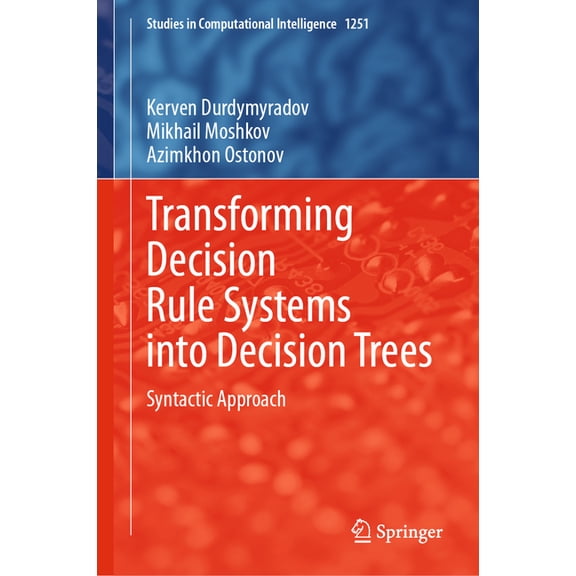 Studies in Computational Intelligence Transforming Decision Rule Systems Into Decision Trees: Syntactic Approach, Book 1251, (Hardcover)