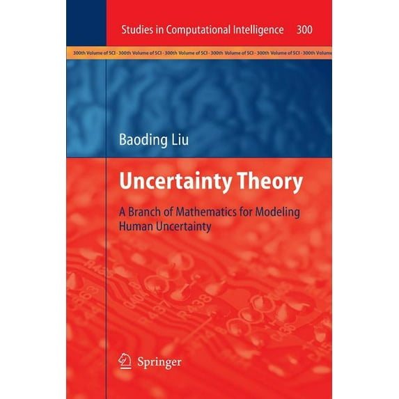 Studies in Computational Intelligence Uncertainty Theory: A Branch of Mathematics for Modeling Human Uncertainty, Book 300, (Paperback)