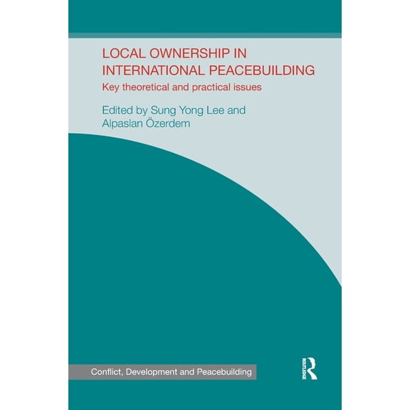 Studies in Conflict, Development and Pea Local Ownership in International Peacebuilding: Key Theoretical and Practical Issues, (Paperback)