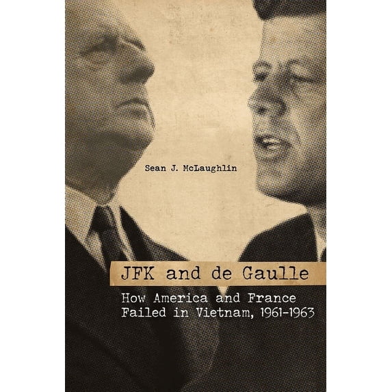 Studies in Conflict, Diplomacy, and Peace: JFK and de Gaulle: How America and France Failed in Vietnam, 1961-1963 (Hardcover)
