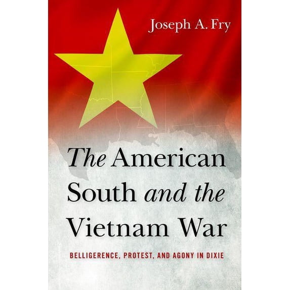 Studies in Conflict, Diplomacy, and Peac The American South and the Vietnam War: Belligerence, Protest, and Agony in Dixie, (Hardcover)