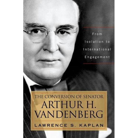 Studies in Conflict, Diplomacy, and Peac The Conversion of Senator Arthur H. Vandenberg: From Isolation to International Engagement, (Hardcover)