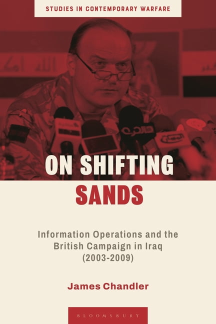 Studies in Contemporary Warfare On Shifting Sands: Information Operations and the British Campaign in Iraq (2003-2009), (Hardcover)