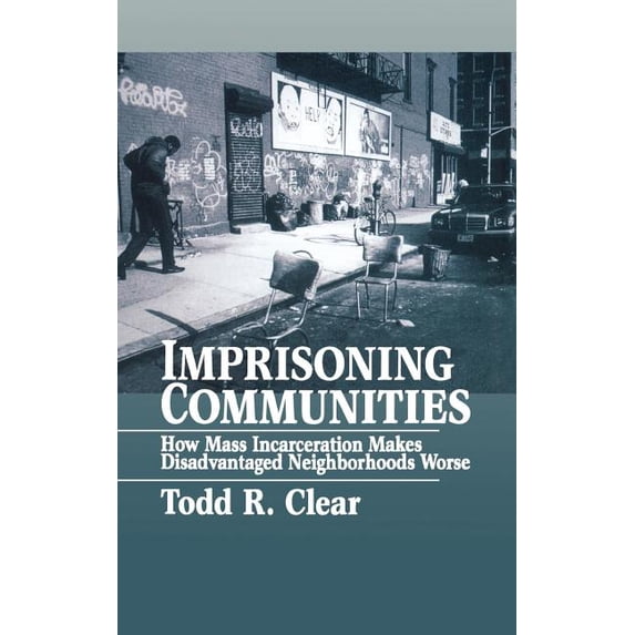 Studies in Crime and Public Policy Imprisoning Communities: How Mass Incarceration Makes Disadvantaged Neighborhoods Worse, (Hardcover)