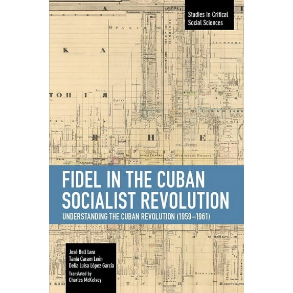 Studies in Critical Social Sciences Fidel in the Cuban Socialist Revolution: Understanding the Cuban Revolution (1959-1961), (Paperback)
