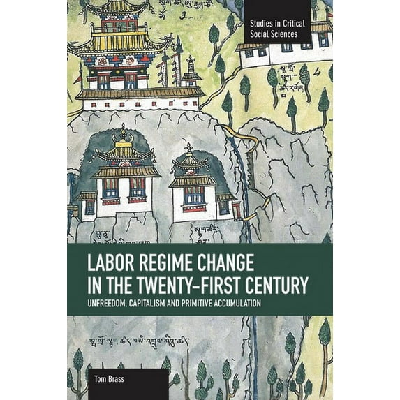 Studies in Critical Social Sciences Labor Régime Change in the Twenty-First Century: Unfreedom, Capitalism and Primitive Accumulation, Book 35, (Paperback)