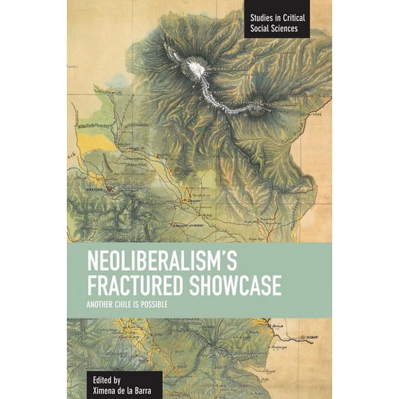 Studies in Critical Social Sciences Neoliberalism's Fractured Showcase: Another Chile Is Possible, (Paperback)