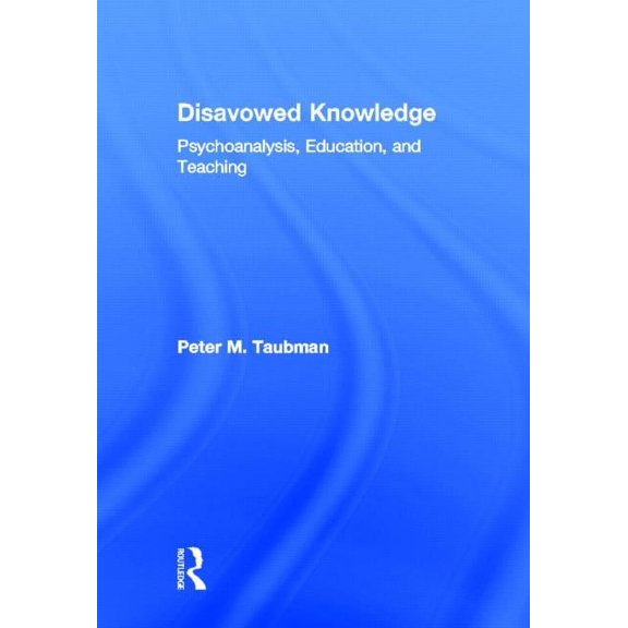 Studies in Curriculum Theory Disavowed Knowledge: Psychoanalysis, Education, and Teaching, (Hardcover)