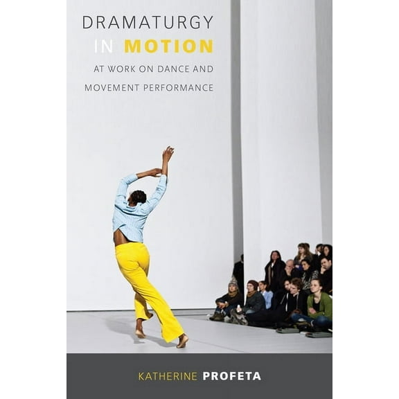 Studies in Dance History Dramaturgy in Motion: At Work on Dance and Movement Performance, (Paperback)