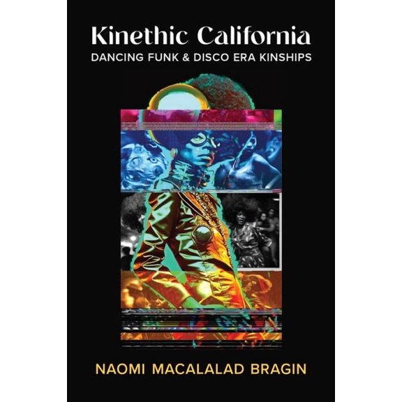Studies in Dance: Theories and Practices Kinethic California: Dancing Funk and Disco Era Kinships, (Paperback)