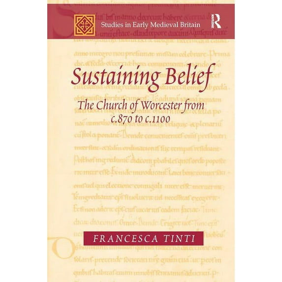 Studies in Early Medieval Britain and Ir Sustaining Belief: The Church of Worcester from c.870 to c.1100, (Paperback)