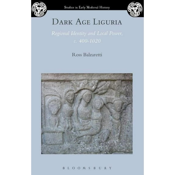Studies in Early Medieval History Dark Age Liguria: Regional Identity and Local Power, C. 400-1020, (Paperback)