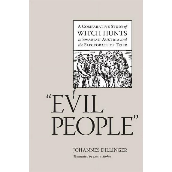 Studies in Early Modern German History: "Evil People" : A Comparative Study of Witch Hunts in Swabian Austria and the Electorate of Trier (Hardcover)