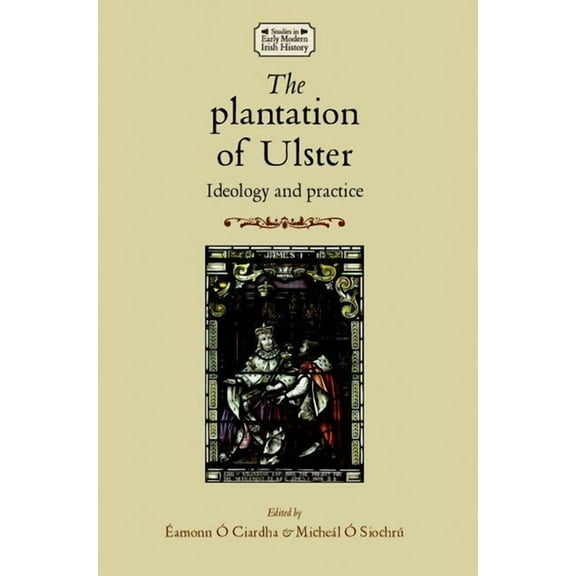 Studies in Early Modern Irish History The Plantation of Ulster: Ideology and Practice, (Paperback)