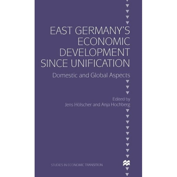 Studies in Economic Transition East Germany's Economic Development Since Unification: Domestic and Global Aspects, (Hardcover)