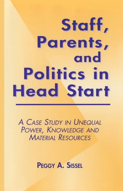 Studies in Education/Politics Staff, Parents and Politics in Head Start: A Case Study in Unequal Power, Knowledge and Material Resources, (Paperback)