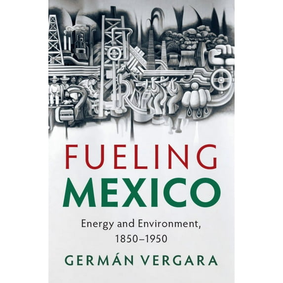 Studies in Environment and History Fueling Mexico: Energy and Environment, 1850-1950, (Hardcover)