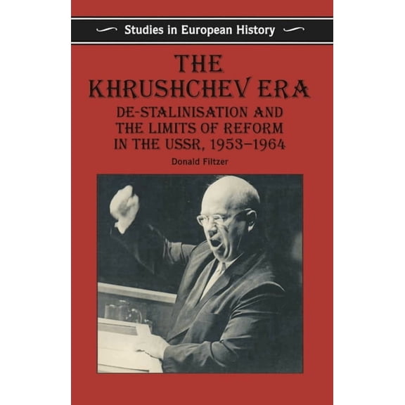 Studies in European History The Khrushchev Era: De-Stalinization and the Limits of Reform in the USSR 1953-64, Book 3, (Paperback)