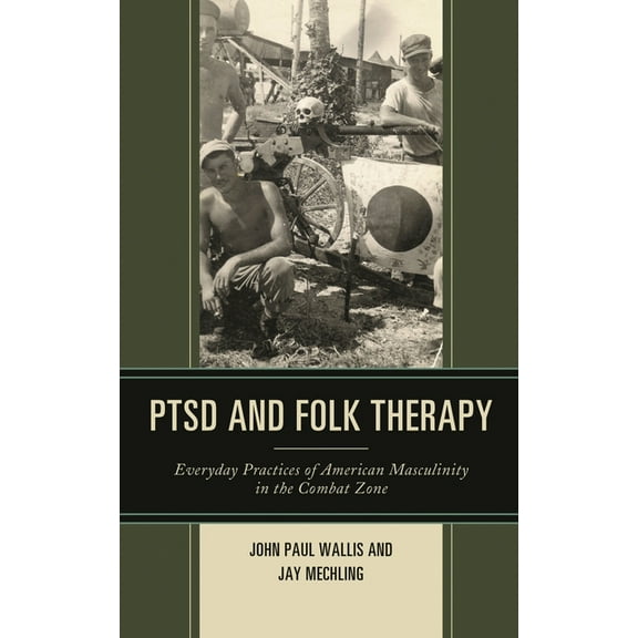 Studies in Folklore and Ethnology: Tradi Ptsd and Folk Therapy: Everyday Practices of American Masculinity in the Combat Zone, Book 5, (Hardcover)