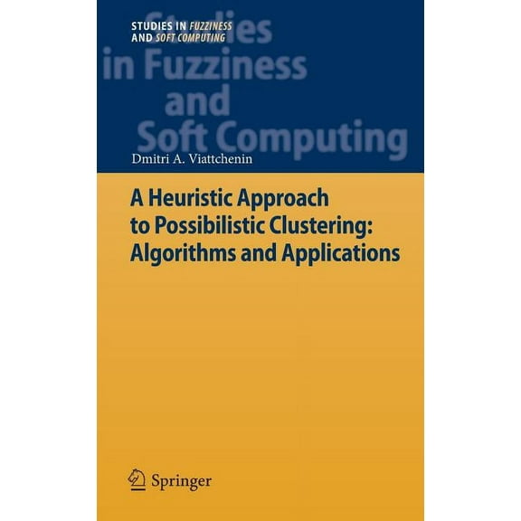 Studies in Fuzziness and Soft Computing A Heuristic Approach to Possibilistic Clustering: Algorithms and Applications, Book 297, (Hardcover)