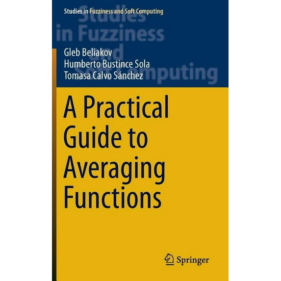 Studies in Fuzziness and Soft Computing A Practical Guide to Averaging Functions, Book 329, (Hardcover)