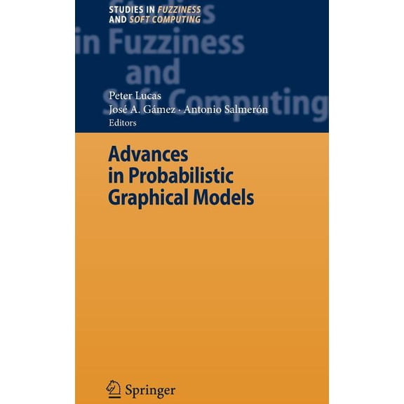 Studies in Fuzziness and Soft Computing Advances in Probabilistic Graphical Models, Book 213, (Hardcover)