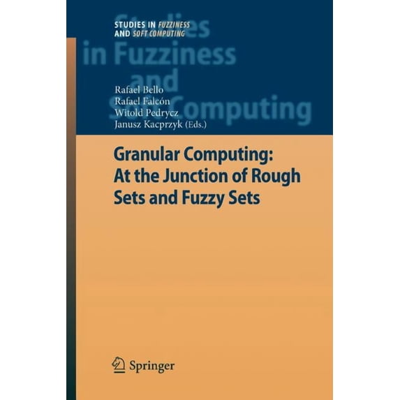 Studies in Fuzziness and Soft Computing Granular Computing: At the Junction of Rough Sets and Fuzzy Sets, Book 224, (Paperback)