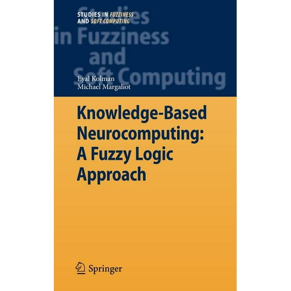 Studies in Fuzziness and Soft Computing Knowledge-Based Neurocomputing: A Fuzzy Logic Approach, Book 234, (Hardcover)