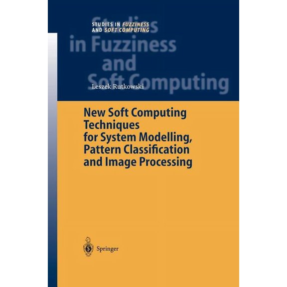 Studies in Fuzziness and Soft Computing New Soft Computing Techniques for System Modeling, Pattern Classification and Image Processing, Book 143, (Paperback)