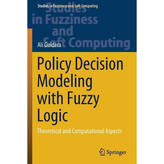 Studies in Fuzziness and Soft Computing Policy Decision Modeling with Fuzzy Logic: Theoretical and Computational Aspects, Book 405, (Paperback)