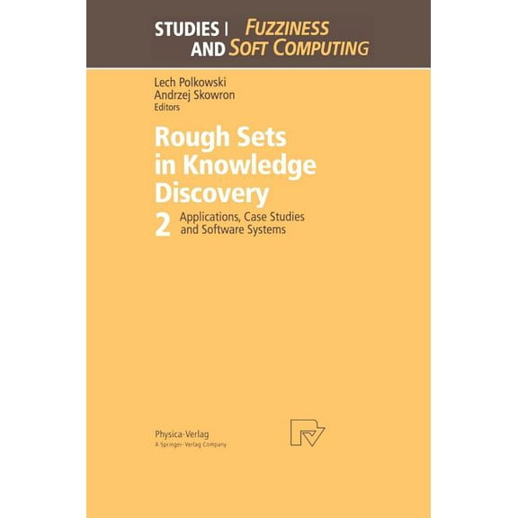 Studies in Fuzziness and Soft Computing Rough Sets in Knowledge Discovery 2: Applications, Case Studies and Software Systems, Book 19, (Hardcover)