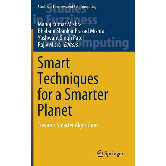 Studies in Fuzziness and Soft Computing Smart Techniques for a Smarter Planet: Towards Smarter Algorithms, Book 374, (Hardcover)