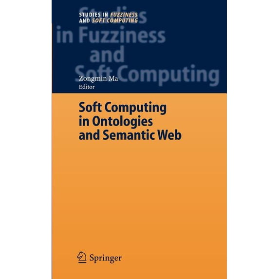 Studies in Fuzziness and Soft Computing Soft Computing in Ontologies and Semantic Web, Book 204, (Hardcover)