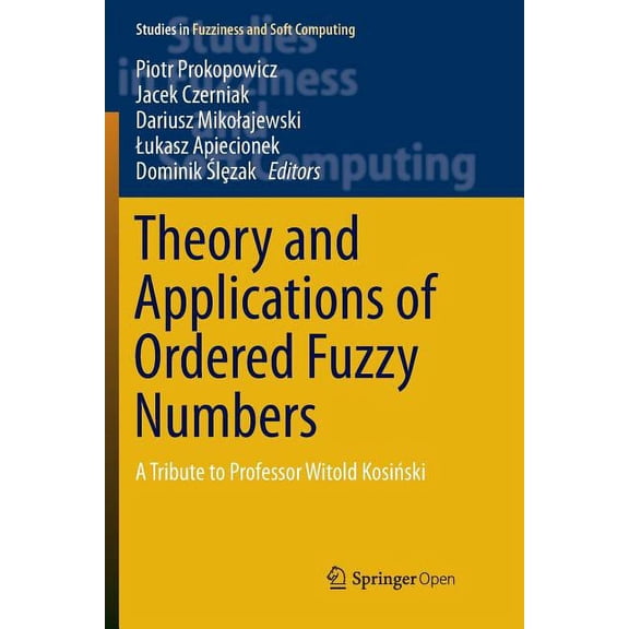 Studies in Fuzziness and Soft Computing Theory and Applications of Ordered Fuzzy Numbers: A Tribute to Professor Witold Kosiski, Book 356, (Paperback)