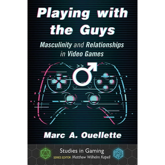 Studies in Gaming Playing with the Guys: Masculinity and Relationships in Video Games, (Paperback)