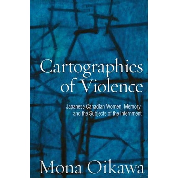 Studies in Gender and History: Cartographies of Violence: Japanese Canadian Women, Memory, and the Subjects of the Internment (Paperback)