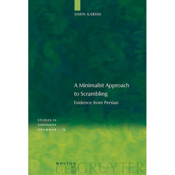 Studies in Generative Grammar [Sgg] A Minimalist Approach to Scrambling: Evidence from Persian, Book 76, (Hardcover)