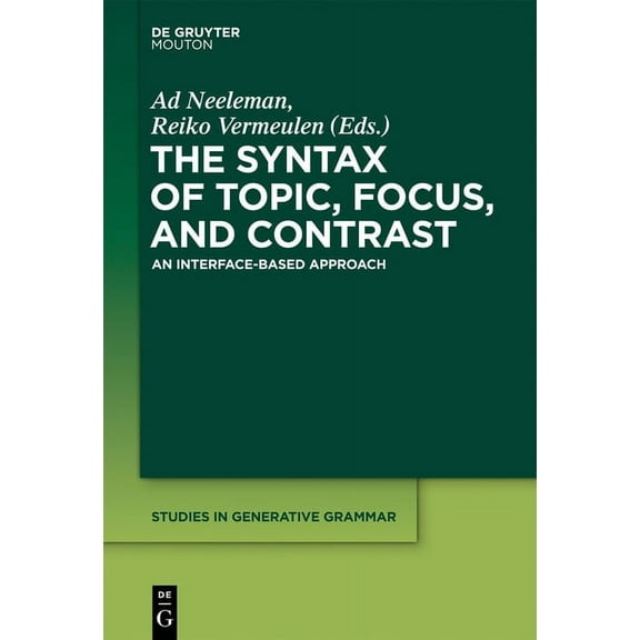 Studies in Generative Grammar [Sgg] The Syntax of Topic, Focus, and Contrast: An Interface-Based Approach, Book 113, (Hardcover)