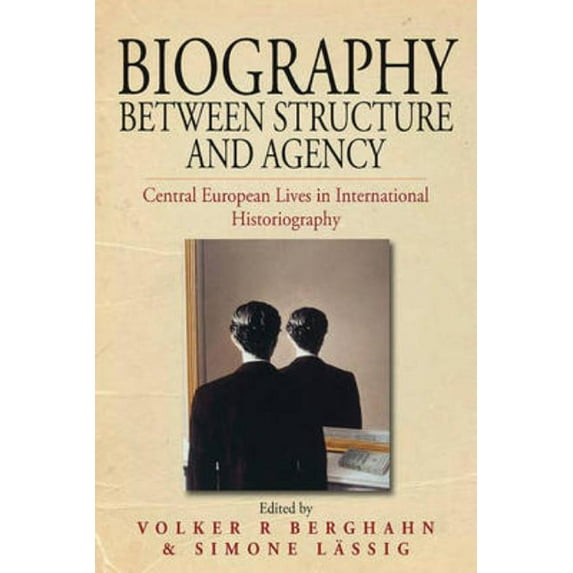 Studies in German History Biography Between Structure and Agency: Central European Lives in International Historiography, Book 9, (Hardcover)