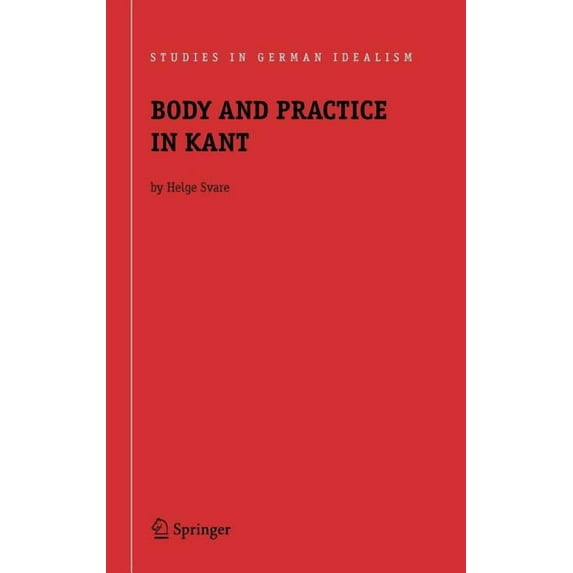 Studies in German Idealism Body and Practice in Kant, Book 6, (Hardcover)