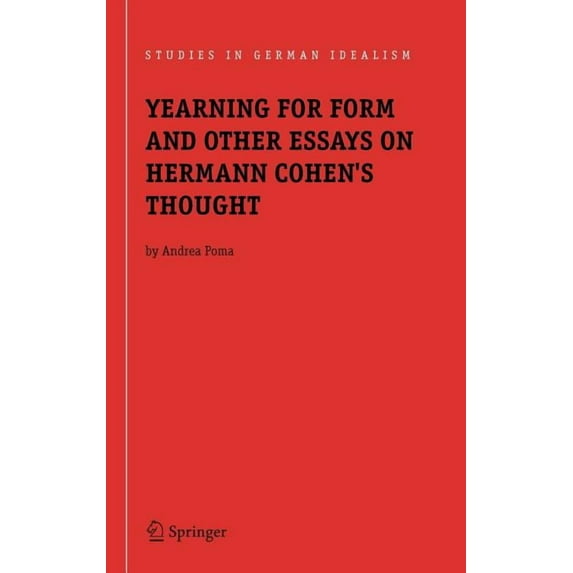 Studies in German Idealism Yearning for Form and Other Essays on Hermann Cohen's Thought, Book 5, (Hardcover)