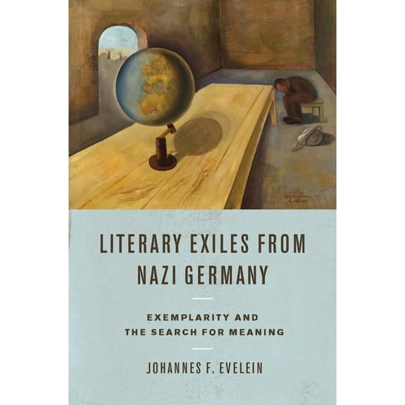 Studies in German Literature Linguistics Literary Exiles from Nazi Germany: Exemplarity and the Search for Meaning, Book 151, (Hardcover)