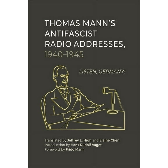 Studies in German Literature Linguistics Thomas Mann's Antifascist Radio Addresses, 1940-1945: Listen, Germany!, Book 253, (Hardcover)