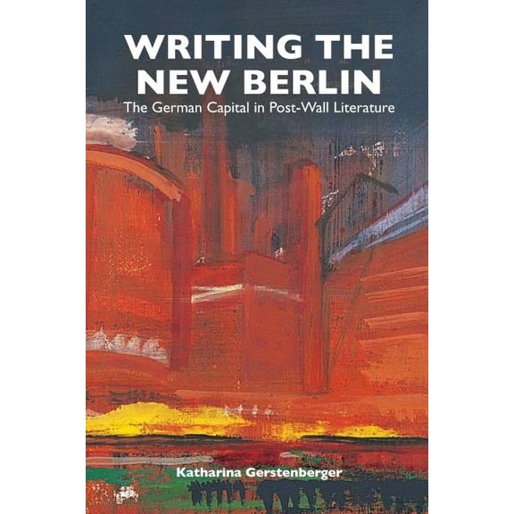 Studies in German Literature Linguistics Writing the New Berlin: The German Capital in Post-Wall Literature, Book 21, (Paperback)
