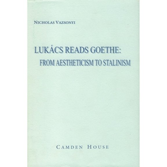 Pre-Owned Lukcs Reads Goethe: From Aestheticism to Stalinism (Hardcover 9781571131140) by Nicholas Vazsonyi