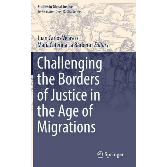 Studies in Global Justice Challenging the Borders of Justice in the Age of Migrations, Book 18, (Hardcover)