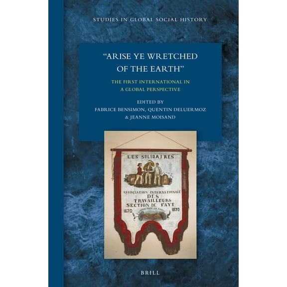 Arise Ye Wretched of the Earth: The First International in a Global Perspective, (Hardcover)