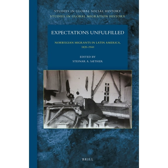 Studies in Global Migration History Expectations Unfulfilled: Norwegian Migrants in Latin America, 1820-1940, Book 24, (Hardcover)